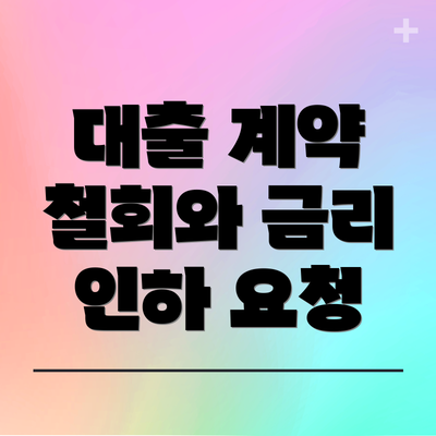 대출 계약 철회와 금리 인하 요청