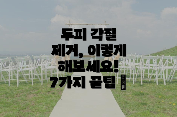 두피 각질 제거, 이렇게 해보세요! 7가지 꿀팁 ✨