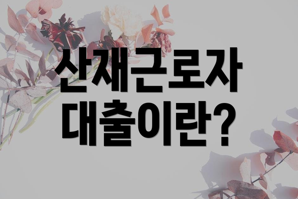 산재근로자 대출이란?