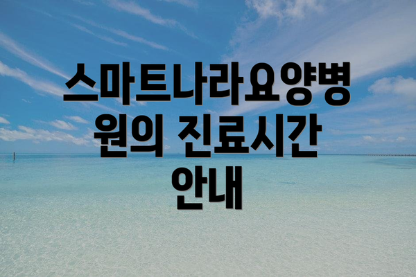 스마트나라요양병원의 진료시간 안내