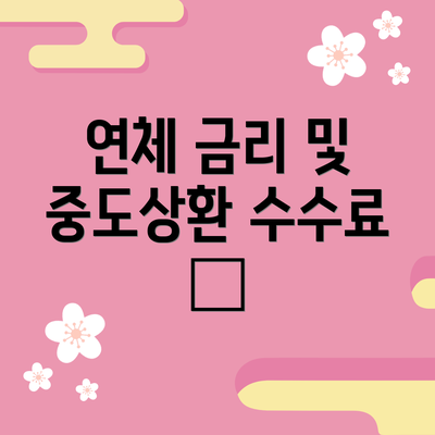 연체 금리 및 중도상환 수수료 🚫