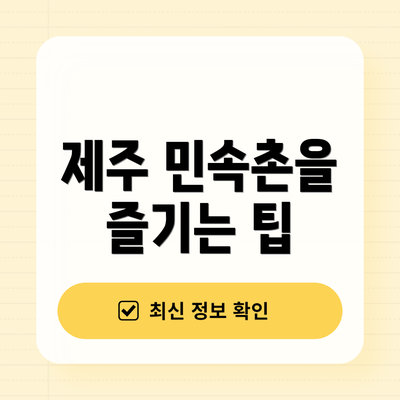 제주 민속촌을 즐기는 팁