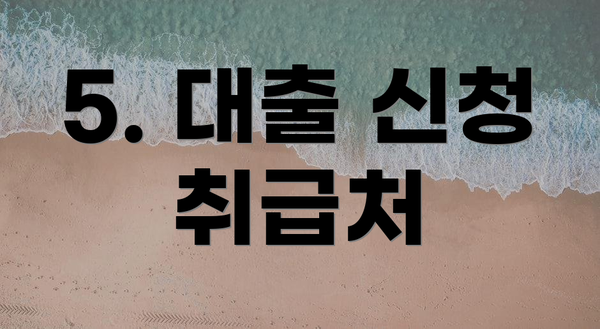 5. 대출 신청 취급처
