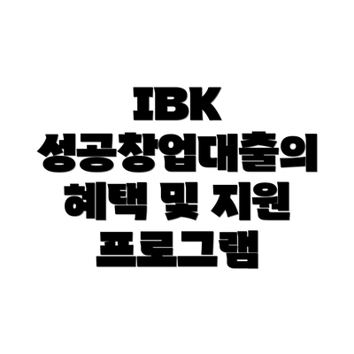 IBK 성공창업대출의 혜택 및 지원 프로그램