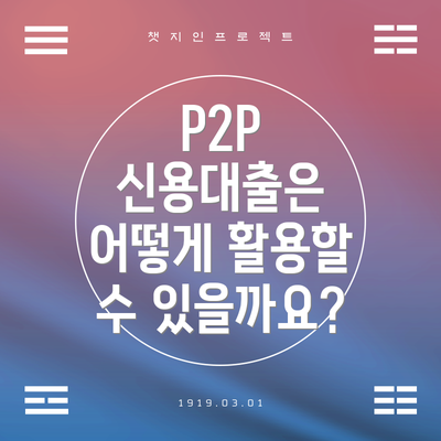 P2P 신용대출은 어떻게 활용할 수 있을까요?