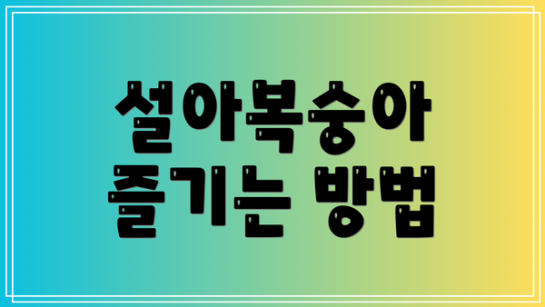 설아복숭아 즐기는 방법