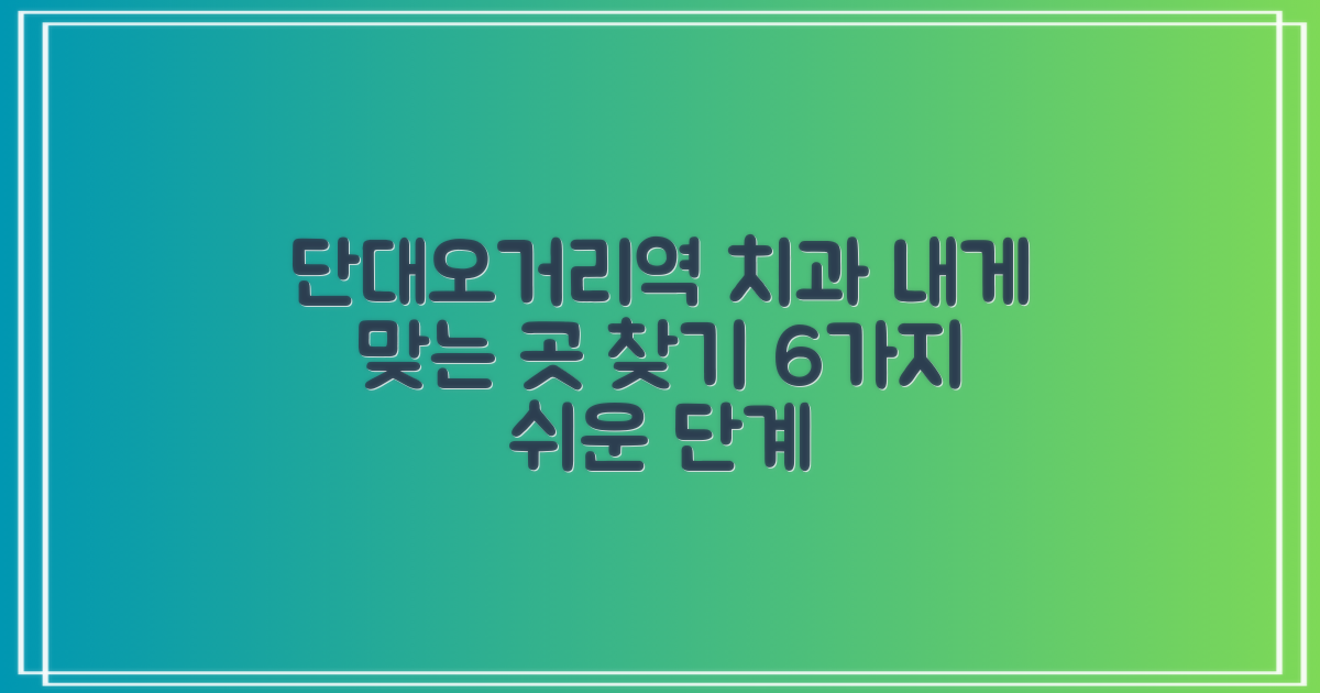 단대오거리역 치과, 나에게 맞는 곳 찾는 6가지 단계