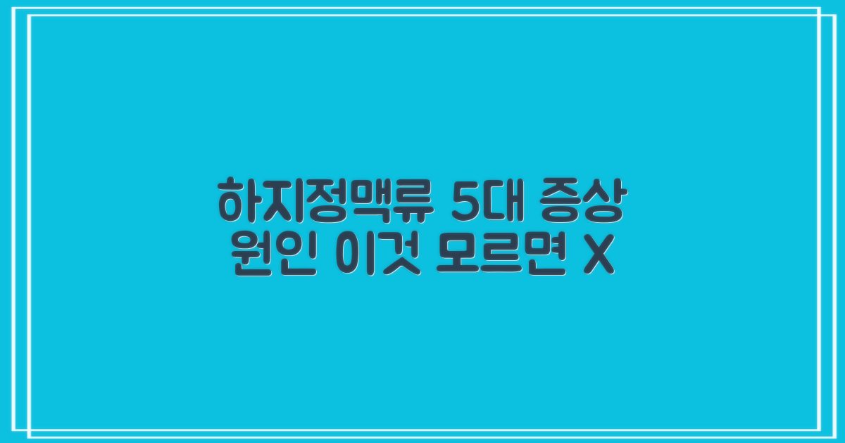 하지정맥류, 5가지 주요 증상과 근본 원인 파헤치기