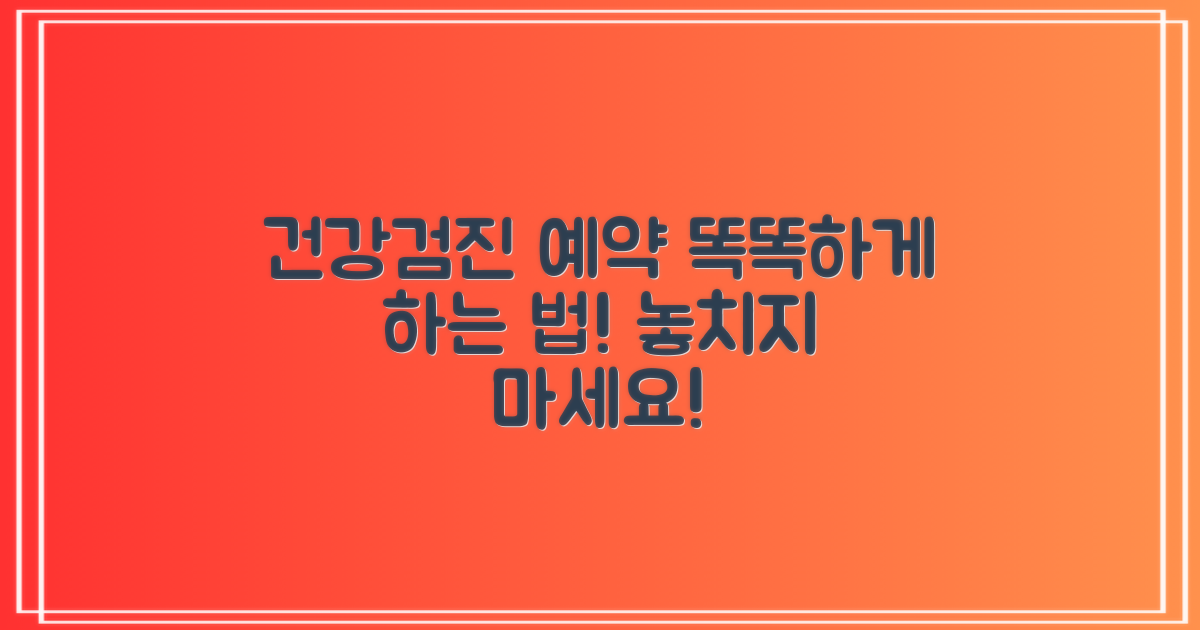건강검진 예약, 똑똑하게 하는 방법!