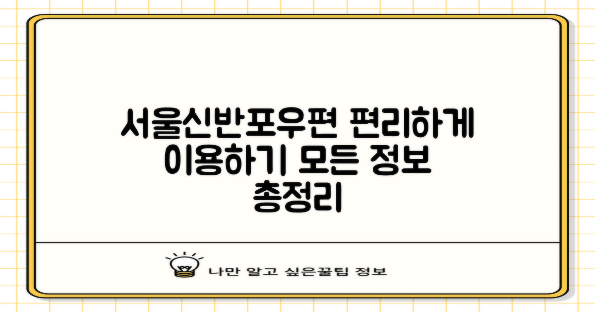 서울신반포우편취급국, 빠르고 편리한 이용을 위한 모든 정보