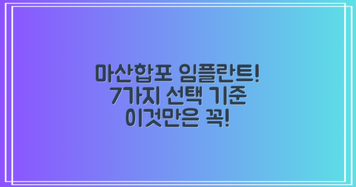 2024 창원 마산합포구 임플란트 치과 선택, 이것만은 꼭! 7가지 핵심 기준