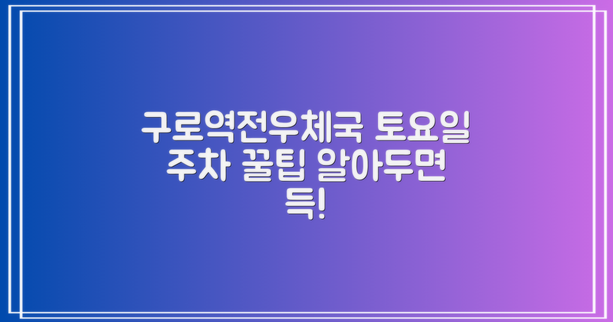 서울구로역전우편취급국 주차, 토요일 방문 시 알아두면 좋은 정보
