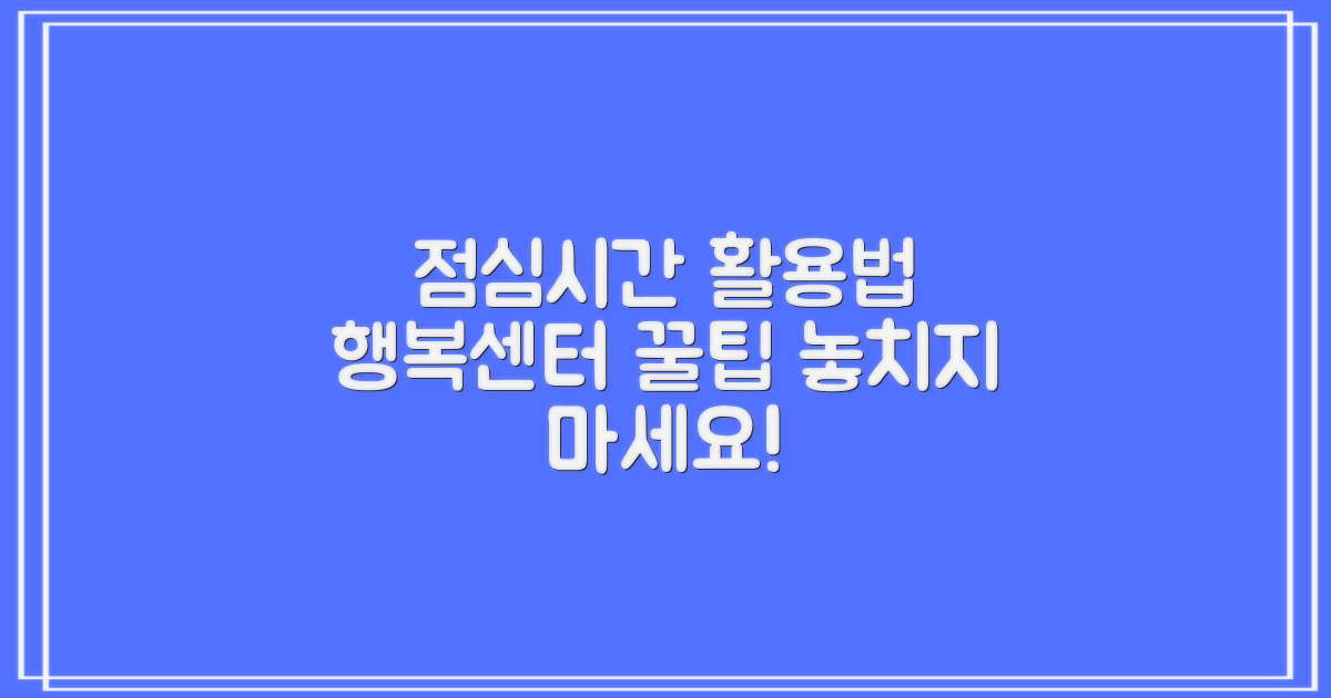 점심시간, 놓치지 마세요! 알찬 행정복지센터 이용 팁