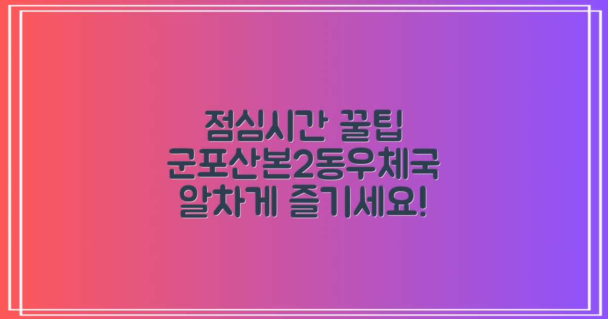 군포산본2동우체국: 점심시간, 알차게 활용하는 꿀팁!