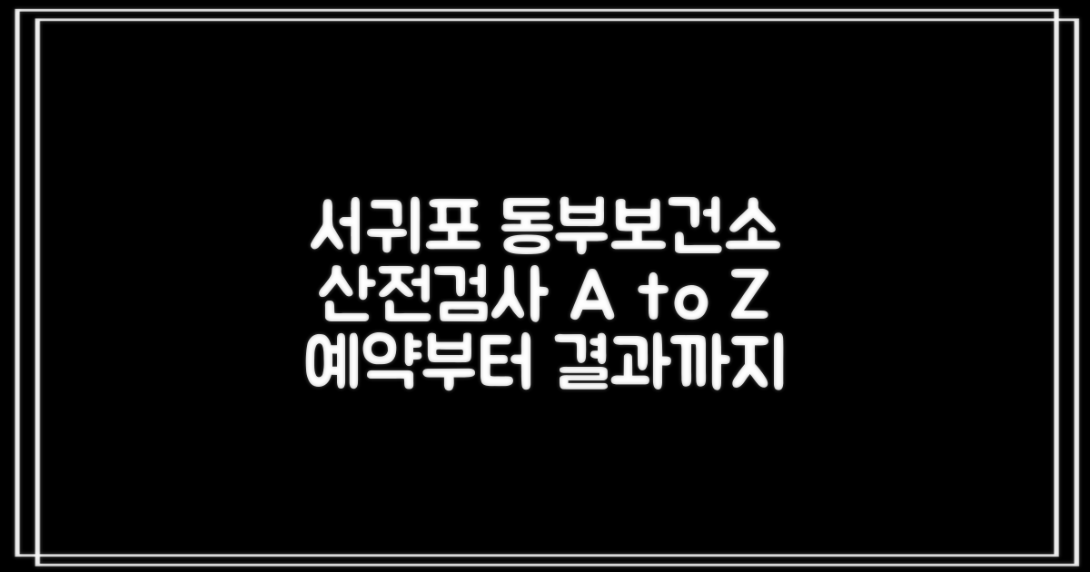 서귀포시동부보건소 산전검사: 예약부터 결과 확인까지, 단계별 가이드