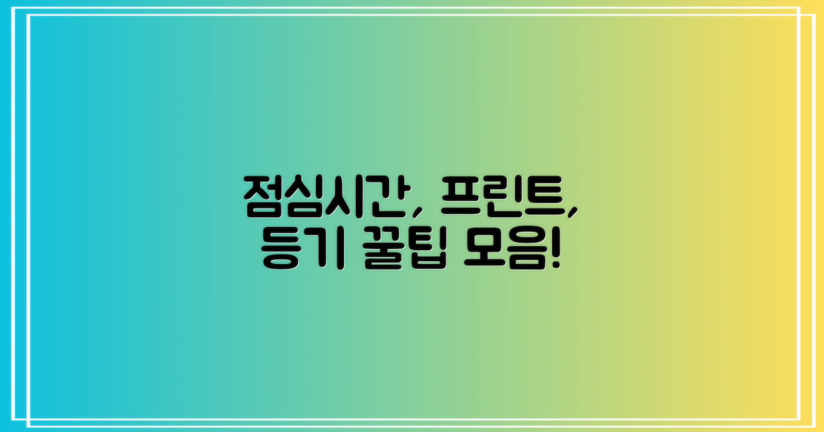 점심시간, 프린트, 등기 꿀팁