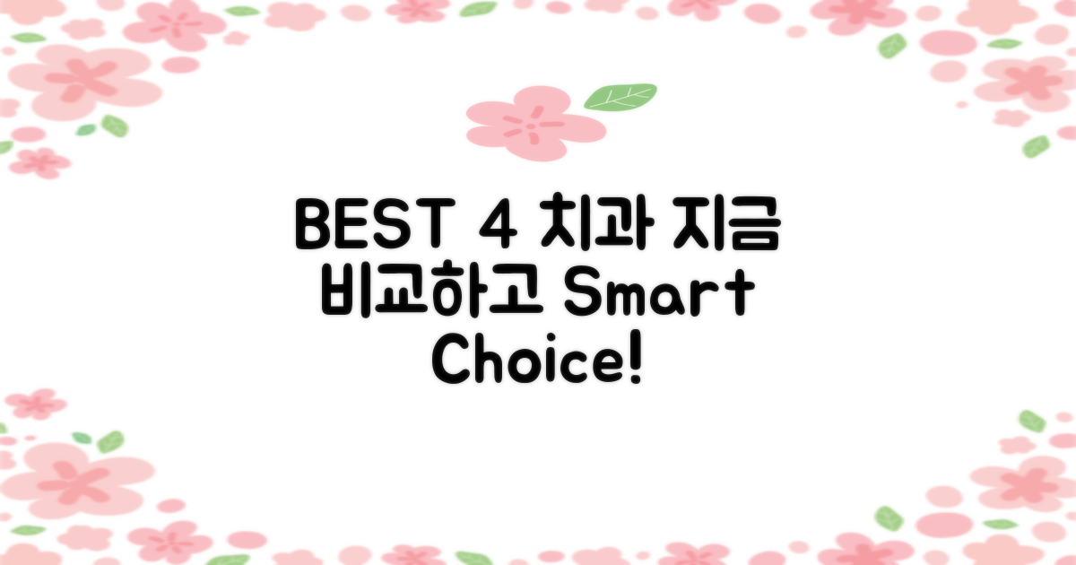 추천 치과 TOP 4, 지금 비교하세요!